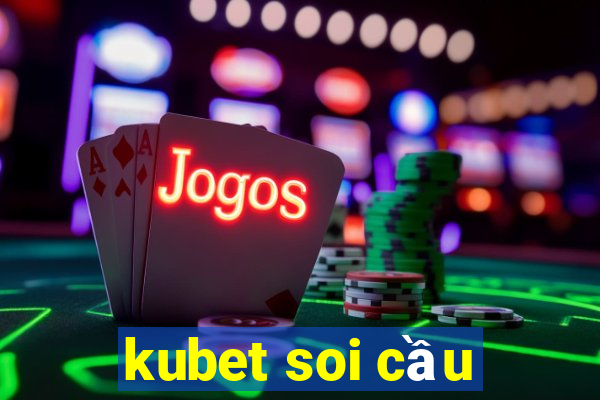 kubet soi cầu