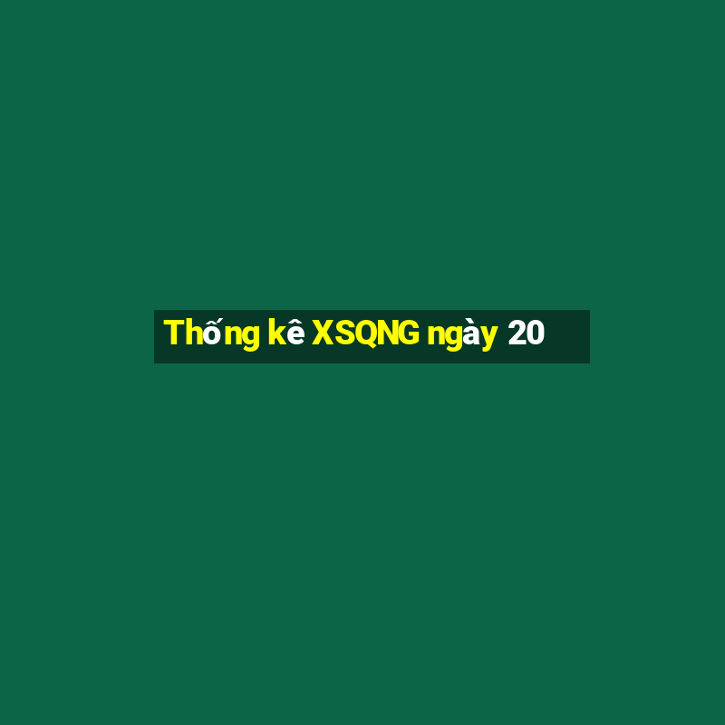 Thống kê XSQNG ngày 20