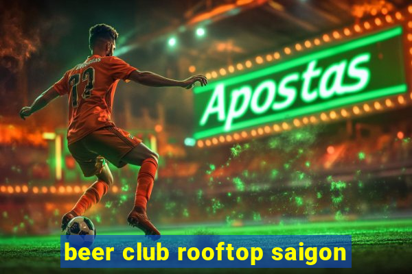 beer club rooftop saigon