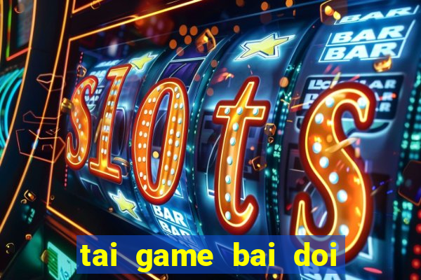 tai game bai doi thuong mien phi