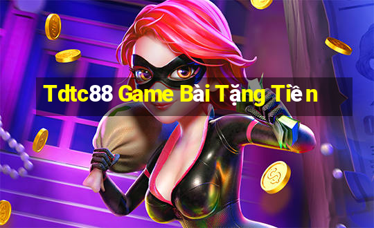 Tdtc88 Game Bài Tặng Tiền