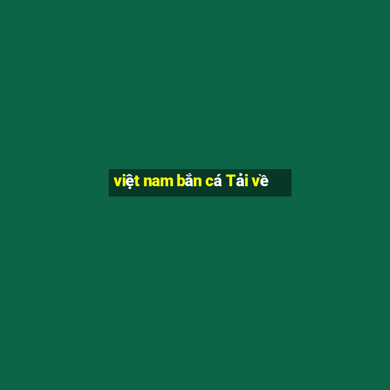 việt nam bắn cá Tải về