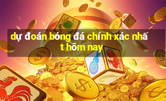 dự đoán bóng đá chính xác nhất hôm nay