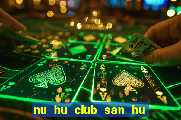 nu hu club san hu tien ve nhu lu