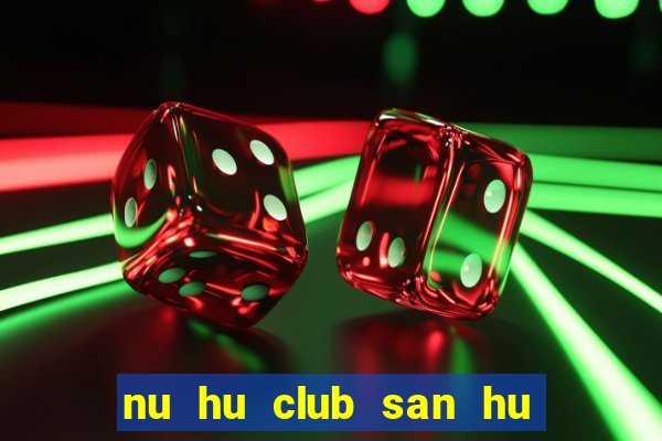 nu hu club san hu tien ve nhu lu