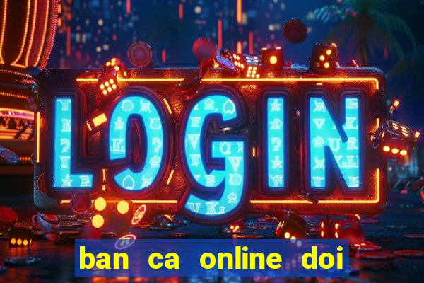 ban ca online doi thuong 2018