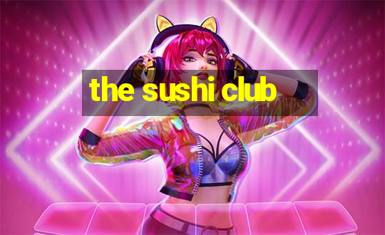 the sushi club