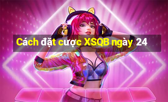 Cách đặt cược XSQB ngày 24