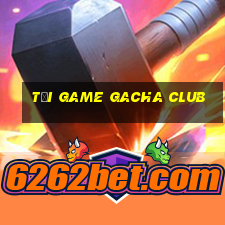 tải game gacha club