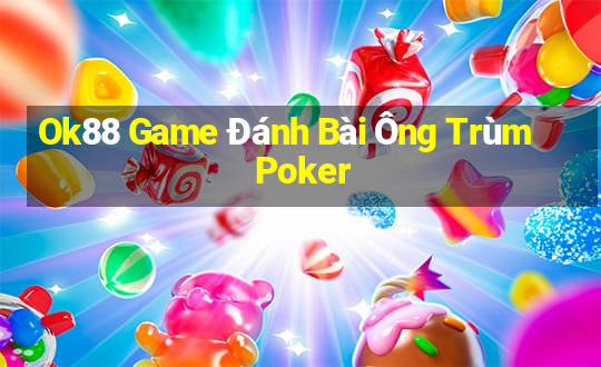 Ok88 Game Đánh Bài Ông Trùm Poker