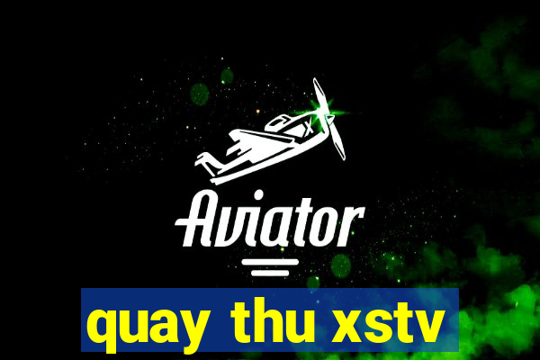 quay thu xstv