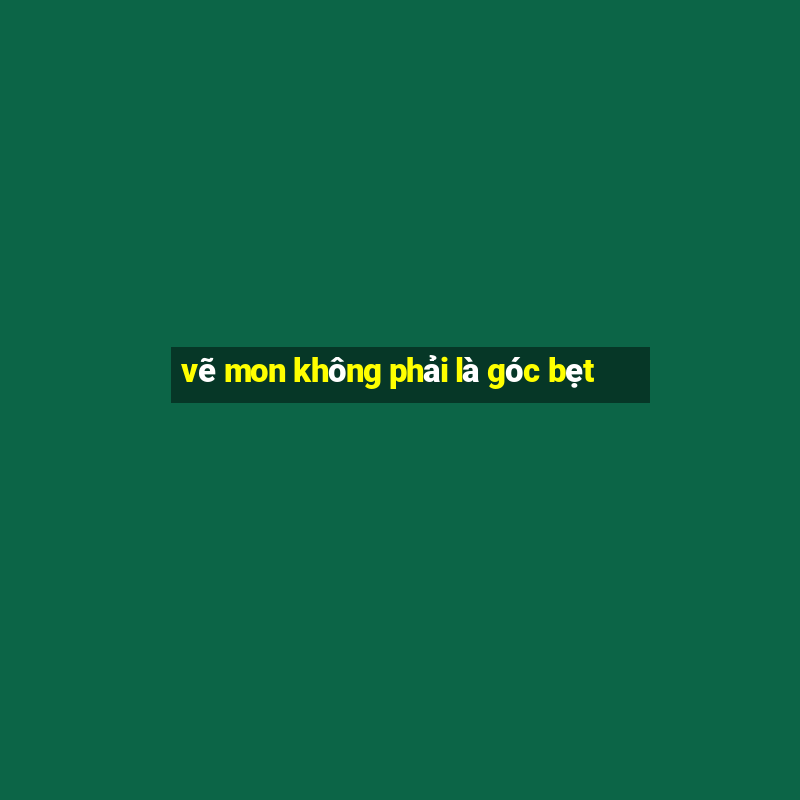 vẽ mon không phải là góc bẹt