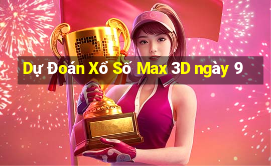 Dự Đoán Xổ Số Max 3D ngày 9