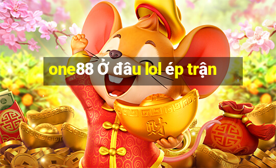 one88 Ở đâu lol ép trận