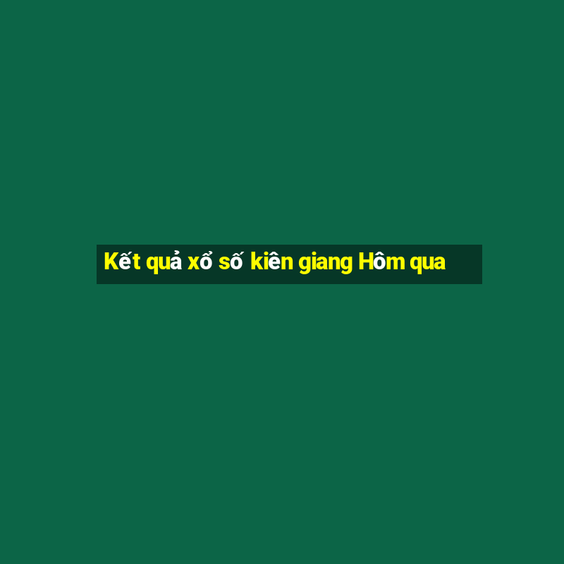 Kết quả xổ số kiên giang Hôm qua