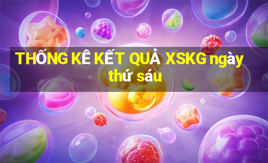 THỐNG KÊ KẾT QUẢ XSKG ngày thứ sáu