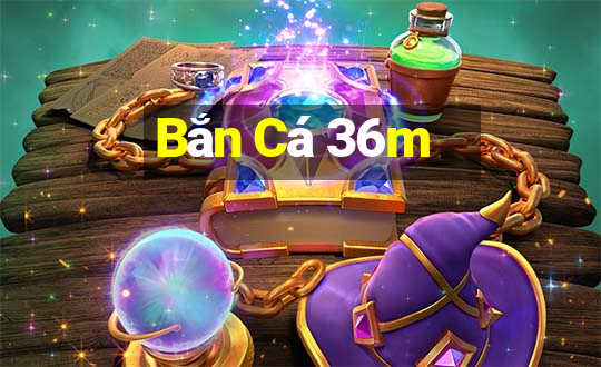 Bắn Cá 36m