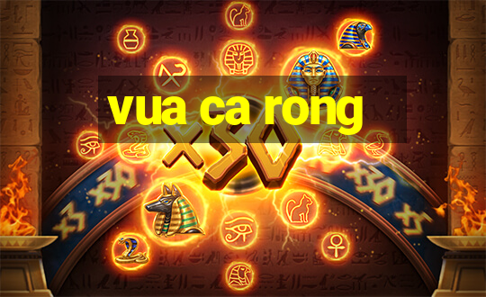 vua ca rong