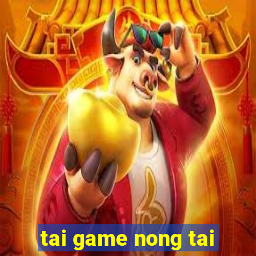 tai game nong tai