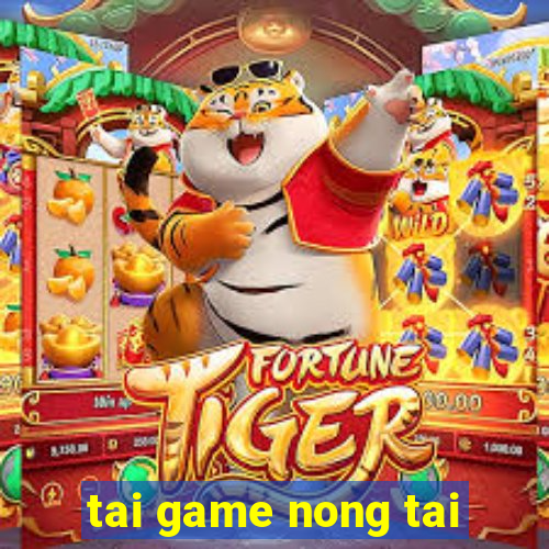 tai game nong tai