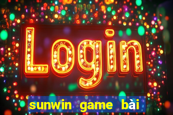 sunwin game bài đổi thưởng số 1