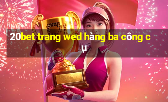 20bet trang wed hàng ba công cụ