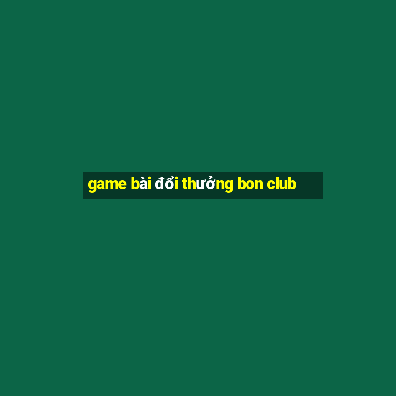 game bài đổi thưởng bon club