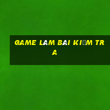 game làm bài kiểm tra