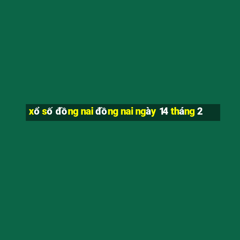 xổ số đồng nai đồng nai ngày 14 tháng 2