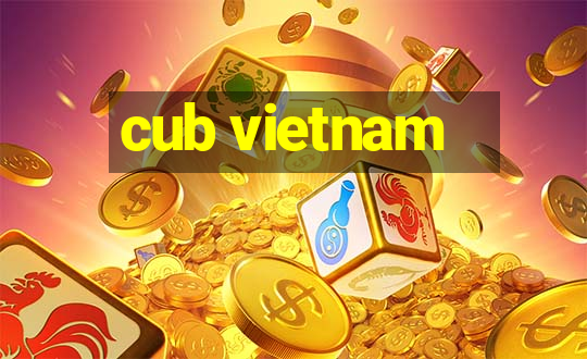 cub vietnam