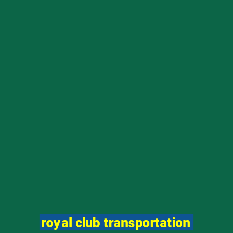 royal club transportation