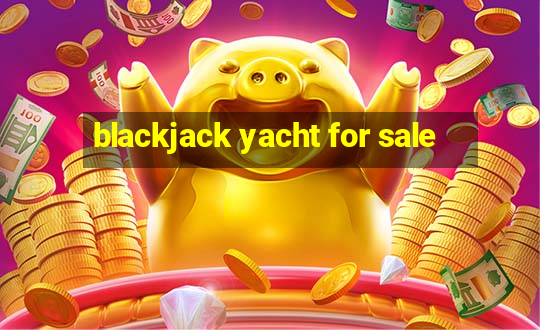 blackjack yacht for sale