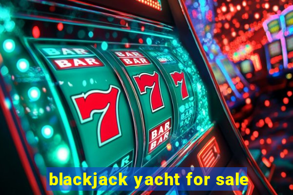 blackjack yacht for sale