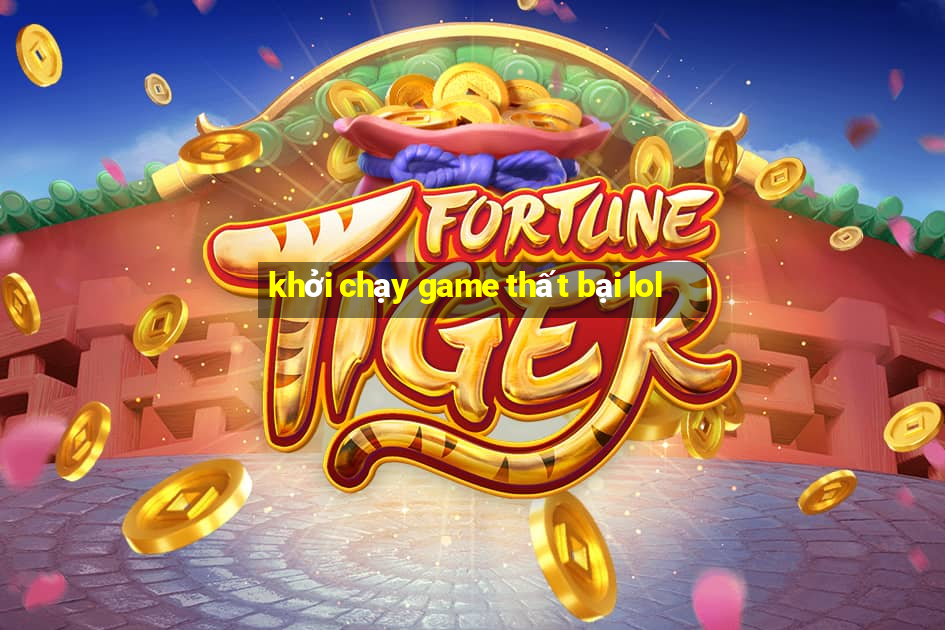 khởi chạy game thất bại lol