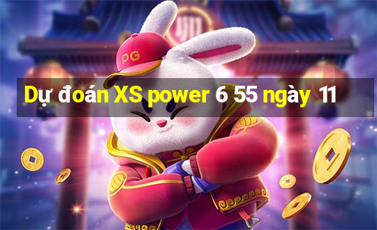 Dự đoán XS power 6 55 ngày 11