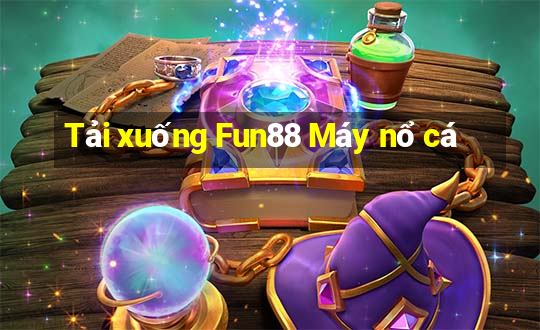 Tải xuống Fun88 Máy nổ cá