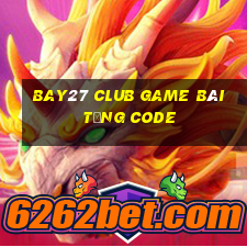 Bay27 Club Game Bài Tặng Code