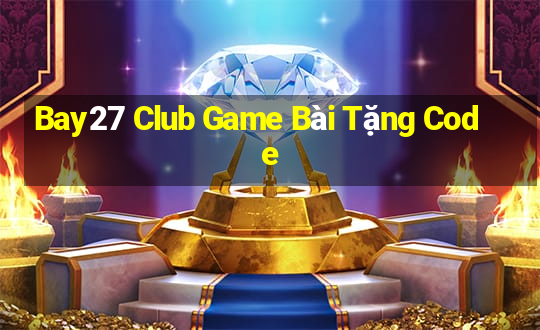 Bay27 Club Game Bài Tặng Code