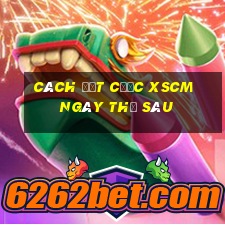 Cách đặt cược XSCM ngày thứ sáu