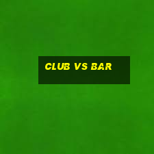 club vs bar