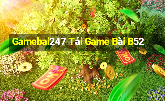 Gamebai247 Tải Game Bài B52