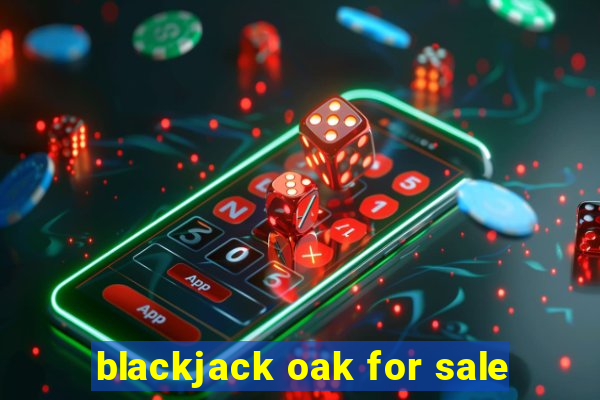 blackjack oak for sale