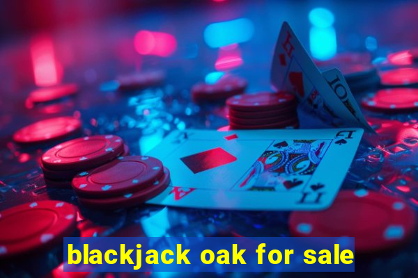 blackjack oak for sale