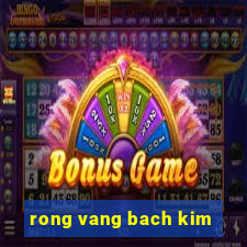 rong vang bach kim