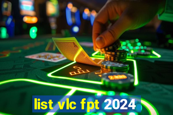 list vlc fpt 2024