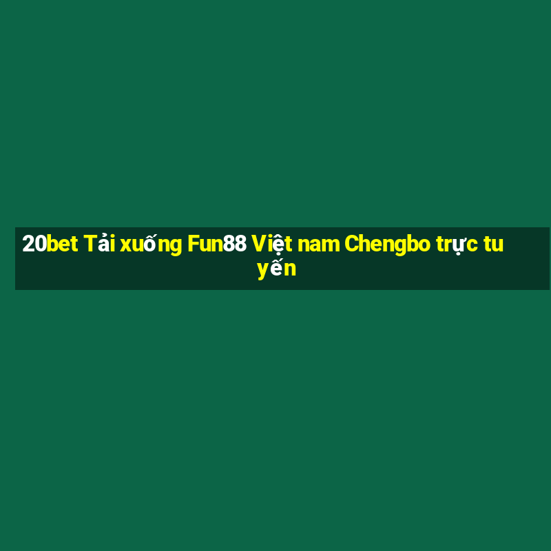 20bet Tải xuống Fun88 Việt nam Chengbo trực tuyến