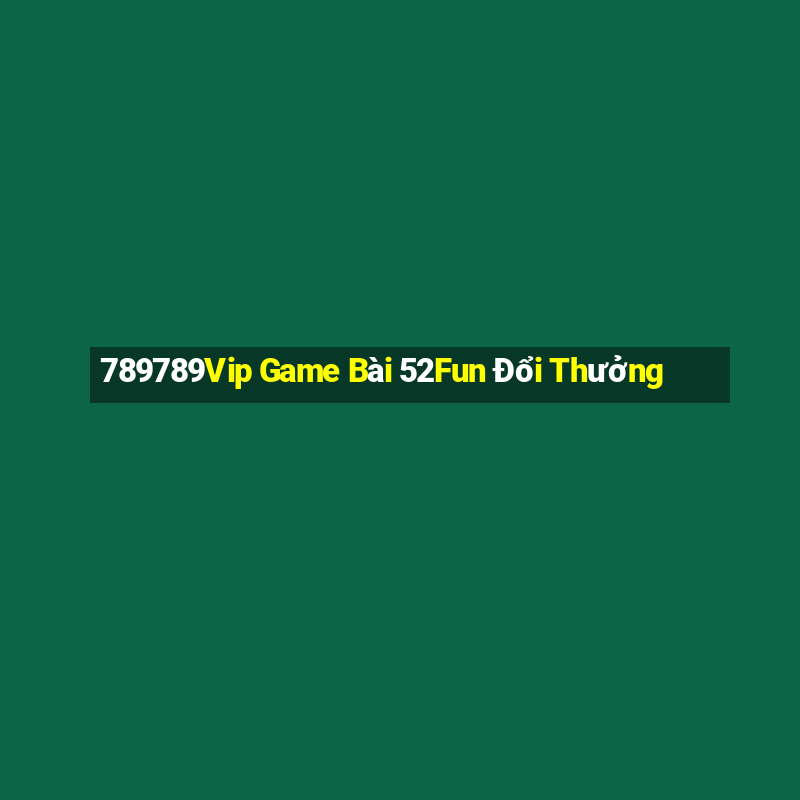 789789Vip Game Bài 52Fun Đổi Thưởng