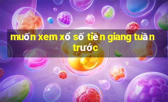 muốn xem xổ số tiền giang tuần trước