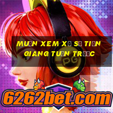 muốn xem xổ số tiền giang tuần trước