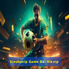 Sieuhuvip Game Bài Rikvip